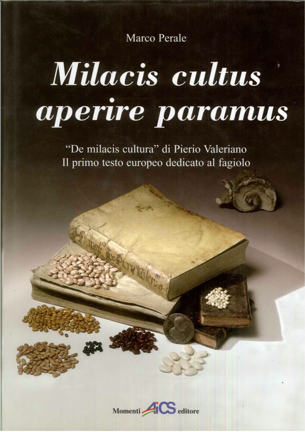  Milacis cultus aperire paramus. "De milacis cultura" di Piero Valeriano. Il primo testo europeo dedicato al fagiolo. 